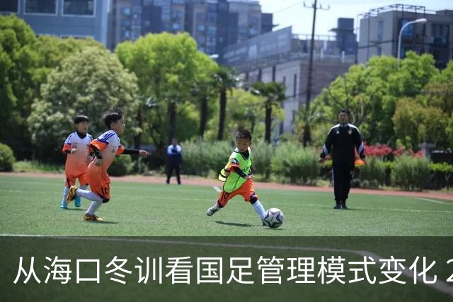 从海口冬训看国足管理模式变化 2025管理下沉到联赛期