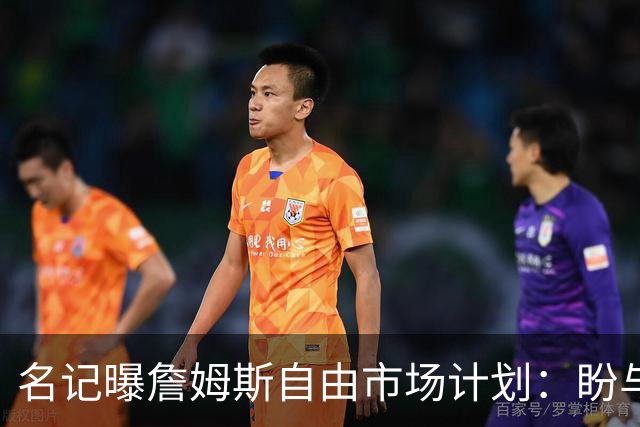 名记曝詹姆斯自由市场计划：盼与欧文浓眉重聚，热火却闹乌龙发他加盟直播