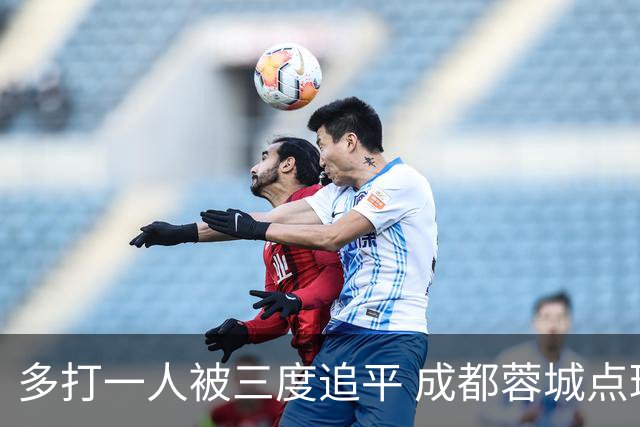 多打一人被三度追平 成都蓉城点球不敌云南玉昆