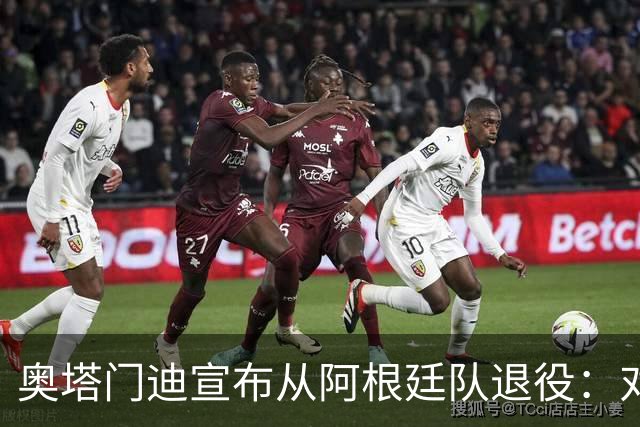 奥塔门迪宣布从阿根廷队退役：对蓝白的爱将伴随一生