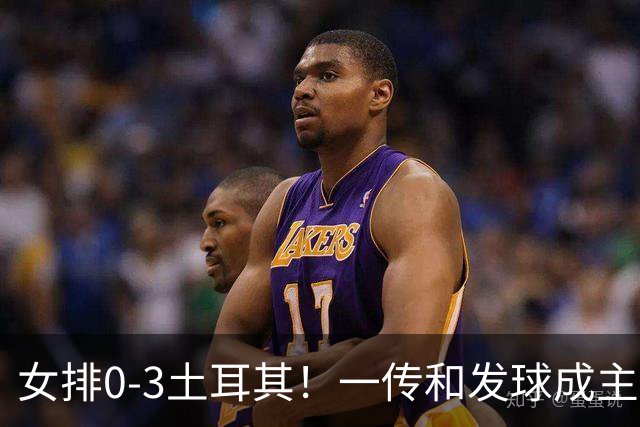 女排0-3土耳其！一传和发球成主因，唐欣低迷成麻烦，多人尽力！