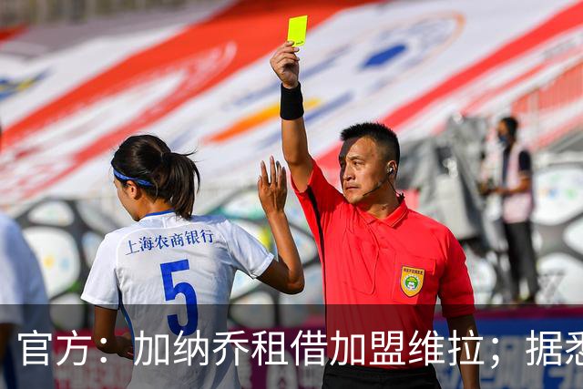 官方：加纳乔租借加盟维拉；据悉租借+买断合同总价将达5000万欧