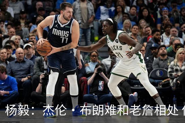 杨毅：杰伦·布朗难和老詹相处 他认为自己最聪明但老詹是真聪明