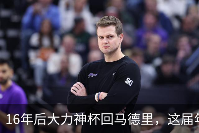 16年后大力神杯回马德里，这届年轻人踢明白了